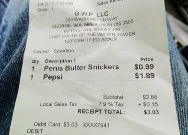 funny receipt - Sales Rule 442012 7 33 Am Store 1 G.W.P. Llc 300 Washington Way George, Wa 98824 509 785 3505 Interstate 90 Exit 149 Just South Of The Water Tower 120' Certified Scale Cashier Sysadmin Qty Description 1 1 Penis Butter Snickers 1 Pepsi Pric