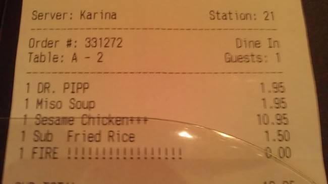 receipt - Server Karina Station 21 Order # 331272 Table A 2 Dine In Guests 1 1 Dr. Pipp 1 Miso Soup 1 Sesame Chicken 1 Sub Fried Rice 1 Fire !!!!!!!!!!!!!!!!! 1.95 10.95 1.50 0.00