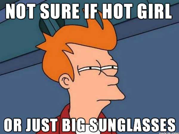 see what you did there - Not Sure If Hot Girl Or Just Big Sunglasses made on my