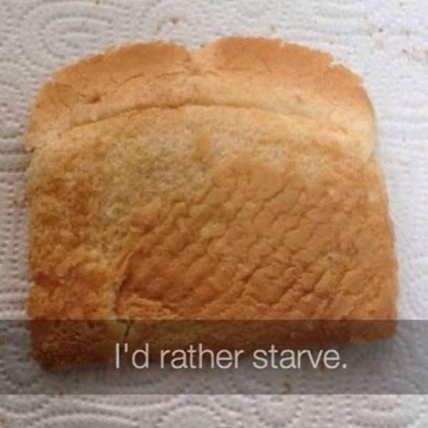 end bread - T'd rather starve.