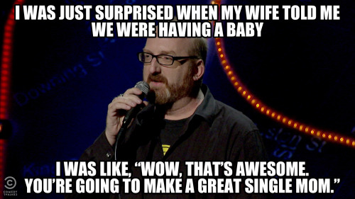 stand up comedy memes - I Was Just Surprised When My Wife Told Me We Were Having A Baby I Was "Wow. That'S Awesome. You'Re Going To Make A Great Single Mom.,
