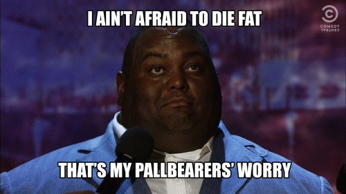 stand up comic memes - I Ain'T Afraid To Die Fat That'S My Pallbearers' Worry
