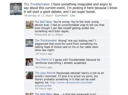 fights on facebook - The Troublemaker I have something misguided and angry to say about this current event. I'm posting it here because I know it will start a giant debate, and I am super bored. Yesterday at pm Comment The BaitTaker You're wrong. You're t