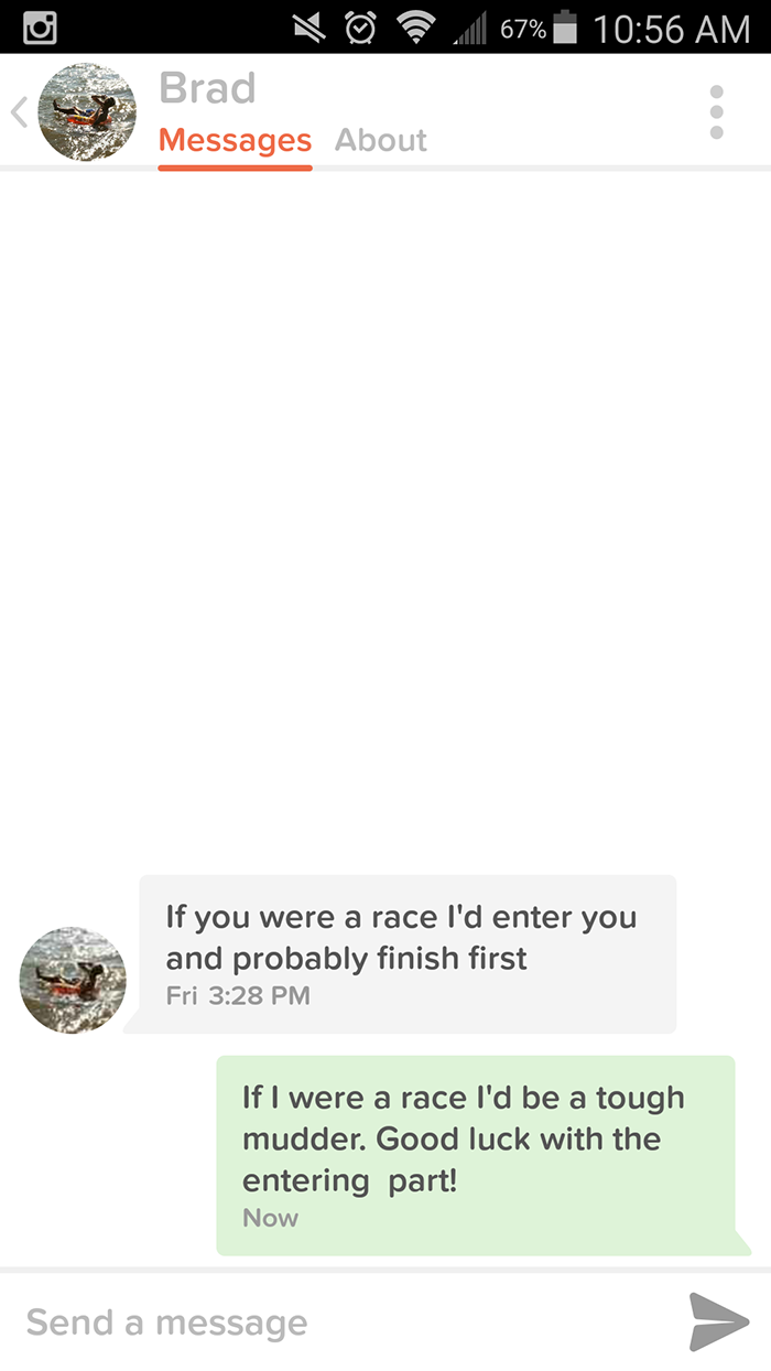 comebacks funny pick up lines - | 67% | Brad Messages About If you were a race I'd enter you and probably finish first Fri If I were a race I'd be a tough mudder. Good luck with the entering part! Now Send a message