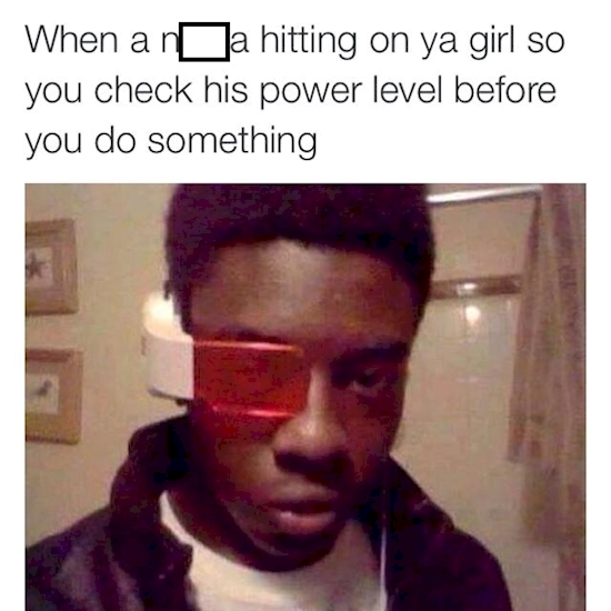 check his power level meme - When a n a hitting on ya girl so you check his power level before you do something