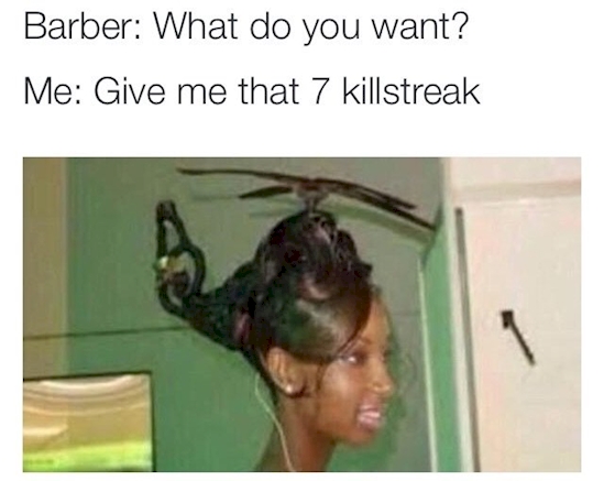 barber meme - Barber What do you want? Me Give me that 7 killstreak
