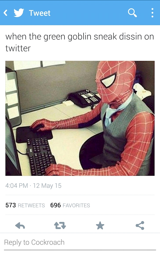 have no idea what i m doing spiderman - | Tweet when the green goblin sneak dissin on twitter 12 May 15 573 696 Favorites 7 to Cockroach