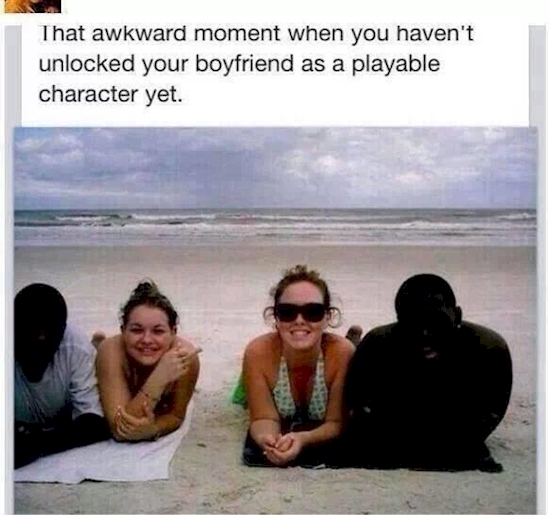 you haven t unlocked your boyfriend - That awkward moment when you haven't unlocked your boyfriend as a playable character yet.