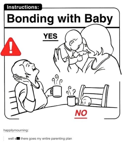 tumblr - safe baby handling tips - Instructions Bonding with Baby Yes G No happilymourning wells there goes my entire parenting plan