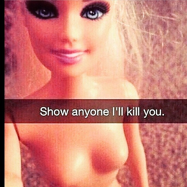 barbie snapchat meme - Show anyone I'll kill you.