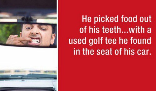 photo caption - He picked food out of his teeth...with a used golf tee he found in the seat of his car.