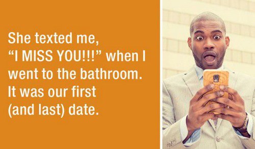 human behavior - She texted me, "I Miss You!!!" when I went to the bathroom. It was our first and last date.