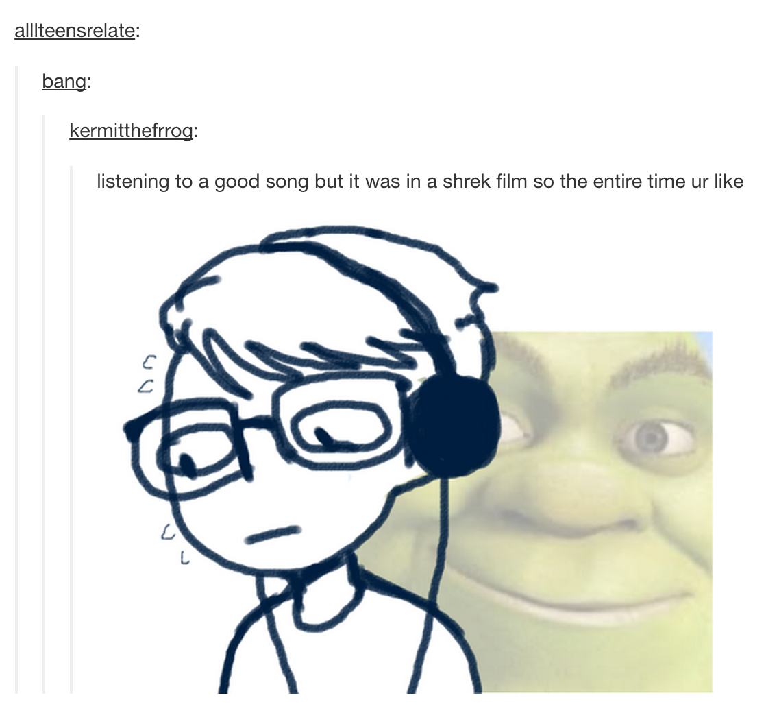 tumblr - ye doin in my swamp - alllteensrelate bang kermitthefrrog listening to a good song but it was in a shrek film so the entire time ur