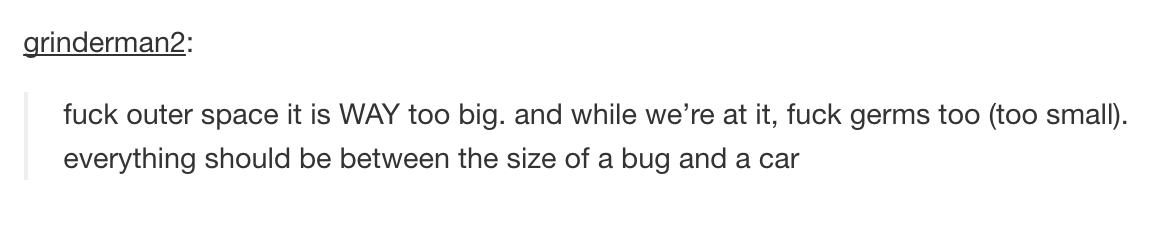 tumblr - funny quotes about justin bieber - grinderman2 fuck outer space it is Way too big. and while we're at it, fuck germs too too small. everything should be between the size of a bug and a car