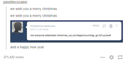 tumblr - amnesia brute - passthecocaine we wish you a merry christmas we wish you a merry christmas block D O Anonymous asked you not everyone celebrates christmas, you privileged scumbag.go kill yourself and a happy new year 271,422 notes