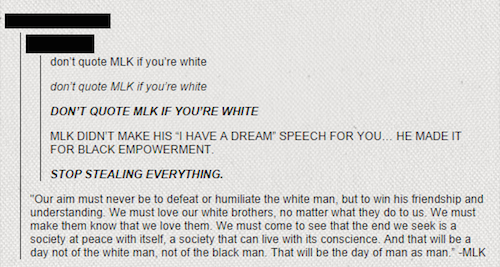 tumblr - offend the white girl - don't quote Mlk if you're white don't quote Mlk if you're white Don'T Quote Mlk If You'Re White Mlk Didn'T Make His "I Have A Dream" Speech For You. He Made It For Black Empowerment Stop Stealing Everything. "Our aim must 