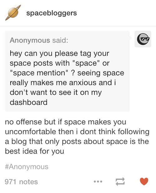 tumblr - cringe tumblr text posts - spacebloggers Anonymous said hey can you please tag your space posts with "space" or "space mention" ? seeing space really makes me anxious and i don't want to see it on my dashboard no offense but if space makes you un