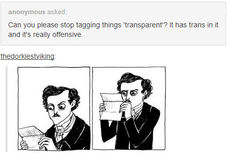 tumblr - edgar allan poe meme - anonymous asked Can you please stop tagging things 'transparent'? It has trans in it and it's really offensive. thedorkiestviking
