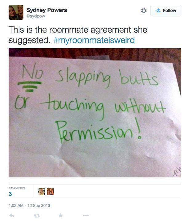 weird roommates - Sydney Powers This is the roommate agreement she suggested. No slapping butts or touching without Permission! Favorites Favorites