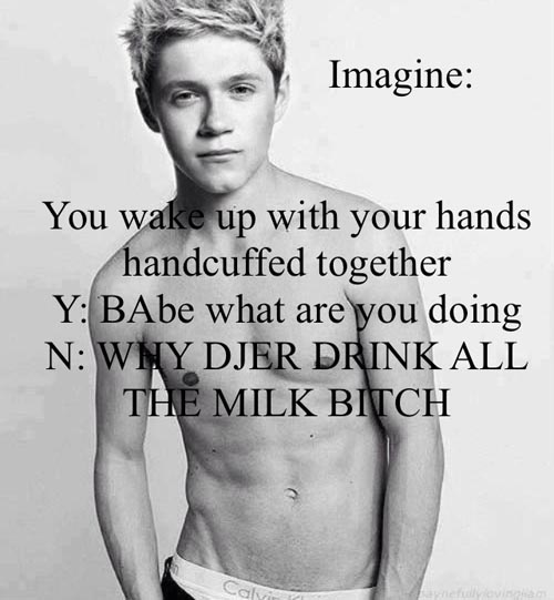 bad 1d imagines - Imagine You wake up with your hands handcuffed together Y BAbe what are you doing N Wmy Djer Drink All The Milk Bitch