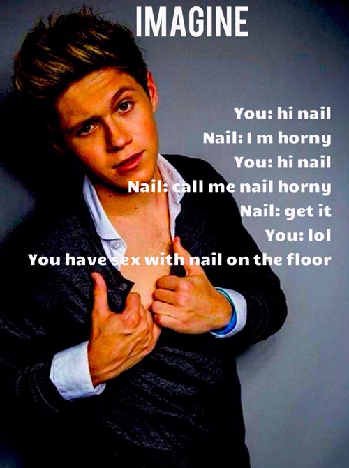 cringey 1d imagines - Imagine You hi nail Nail I m horny You hi nail Nail call me nail horny Nail get it You lol You have sex with nail on the floor