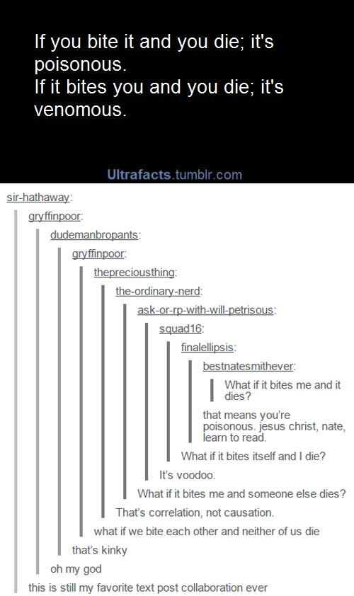 tumblr - thought provoking questions - 'If you bite it and you die, it's poisonous. If it bites you and you die; it's venomous. Ultrafacts.tumblr.com sirhathaway gryffinpoor dudemanbropants gryffinpoor thepreciousthing theordinarynerd askorrpwithwillpetri