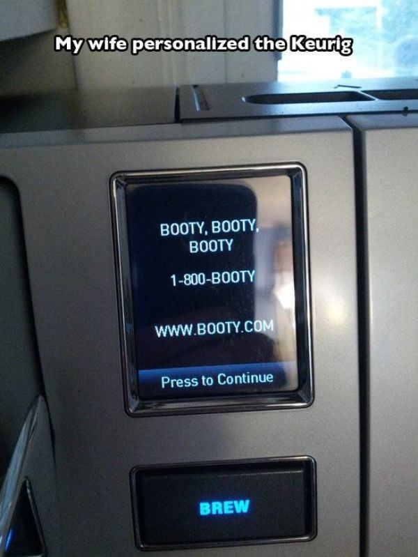 couples humor - My wife personalized the Keurig Booty, Booty Booty 1800Booty Press to Continue Brew