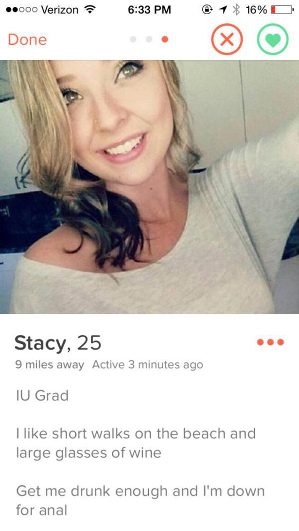 tinder - tinder girl anal - .000 Verizon @ 1 X 16%O Done Stacy, 25 9 miles away Active 3 minutes ago Iu Grad I short walks on the beach and large glasses of wine Get me drunk enough and I'm down for anal