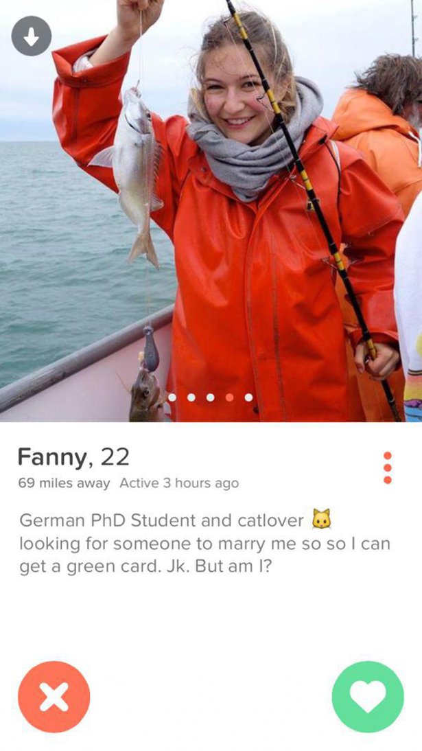 tinder - attention on tinder - Fanny, 22 69 miles away Active 3 hours ago German PhD Student and catlover looking for someone to marry me so so I can get a green card. Jk. But am I?