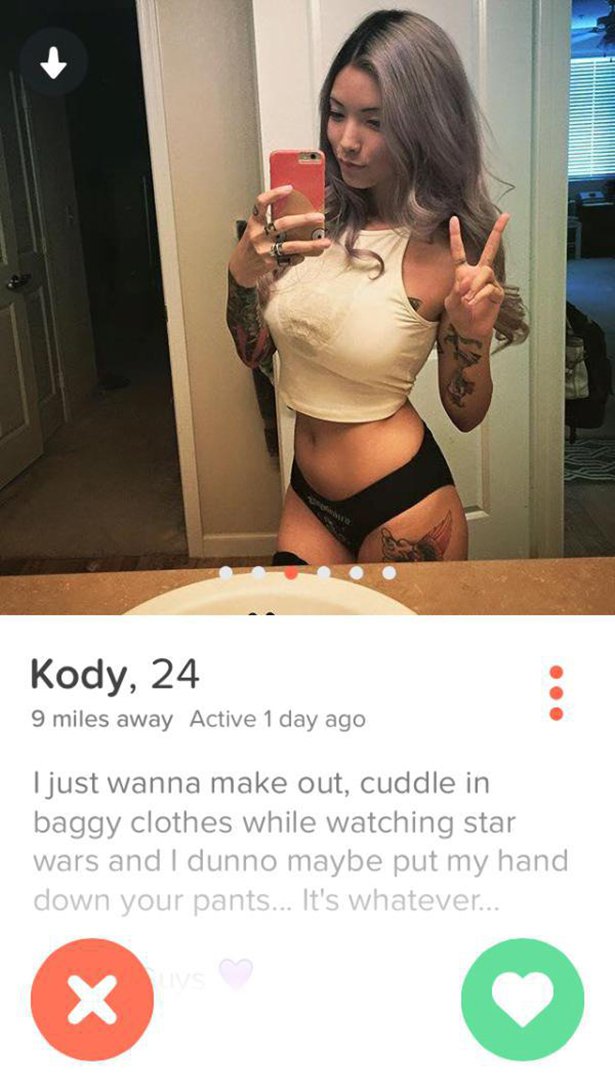 tinder - tinder kody - Kody, 24 9 miles away Active 1 day ago I just wanna make out, cuddle in baggy clothes while watching star wars and I dunno maybe put my hand down your pants... It's whatever...