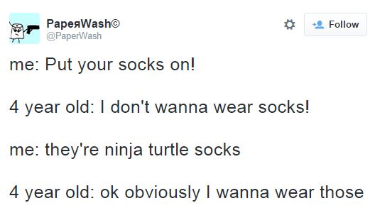 parenting document - Pape Wash Wash me Put your socks on! 4 year old I don't wanna wear socks! me they're ninja turtle socks 4 year old ok obviously I wanna wear those