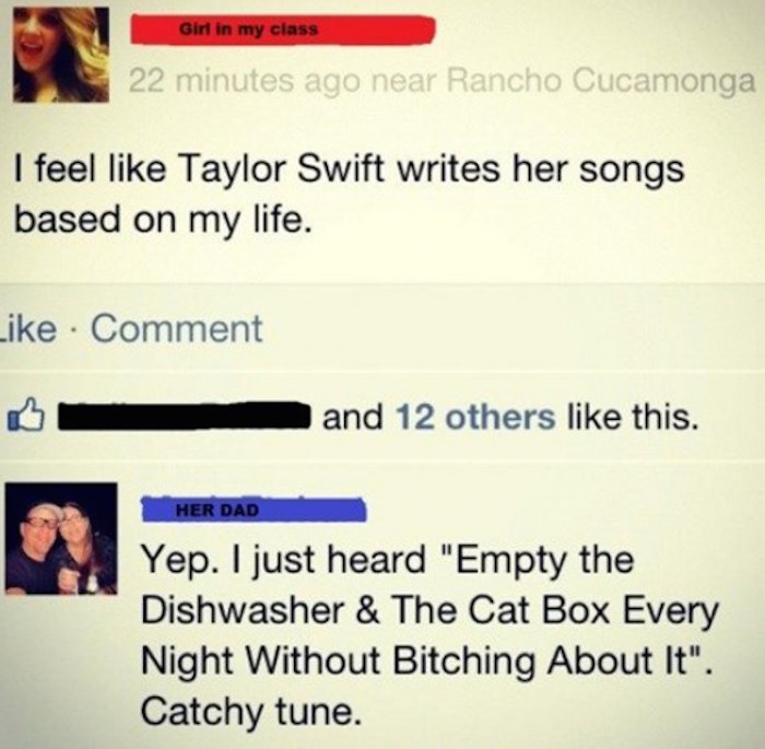bad parents on social media - Girl in my class 22 minutes ago near Rancho Cucamonga I feel Taylor Swift writes her songs based on my life. Comment and 12 others this. Her Dad Yep. I just heard "Empty the Dishwasher & The Cat Box Every Night Without Bitchi