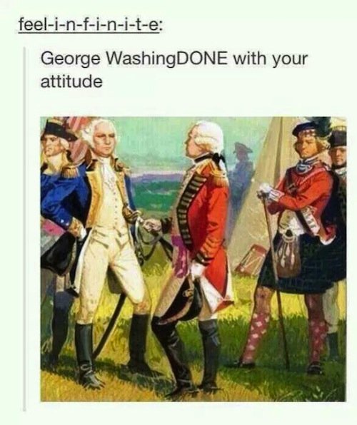 tumblr - george washingdone meme - feelinfinite George WashingDONE with your attitude