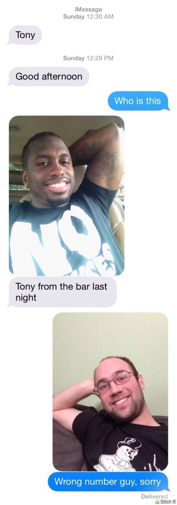 wrong number black guy - iMessage Sunday Tony Sunday Good afternoon Who is this Tony from the bar last night Wrong number guy, sorry Delivered Stitch It!