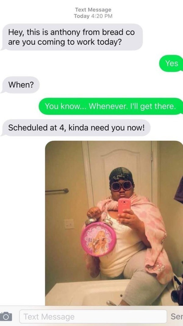 wrong number funny texts - Text Message Today Hey, this is anthony from bread co are you coming to work today? Yes When? You know... Whenever. I'll get there. Scheduled at 4, kinda need you now! Text Message Ser