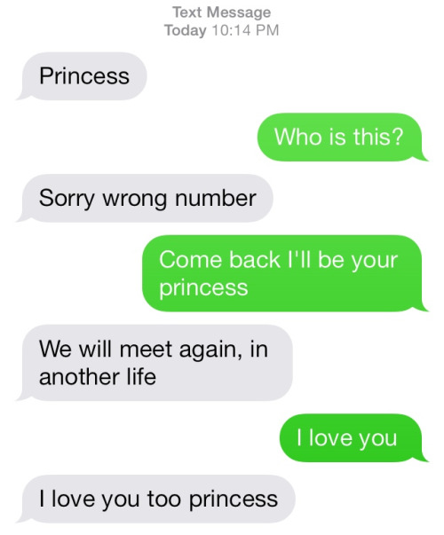 text message love story - Text Message Today Princess Who is this? Sorry wrong number Come back I'll be your princess We will meet again, in another life I love you I love you too princess