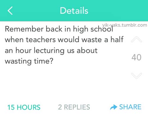 diagram - Details Remember back in high school. vikyaks.tumblr.com when teachers would waste a half an hour lecturing us about wasting time? 15 Hours 2 Replies >
