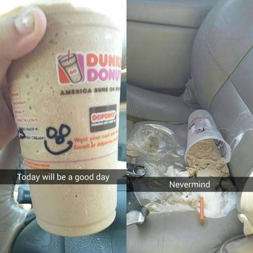 moment before disaster spilled dunkin donuts - Obo America Sunson Lowo Dope Note Today will be a good day Nevermind