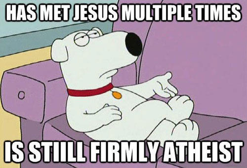 family guy memes - Has Met Jesus Multiple Times Is Stiill Firmly Atheist