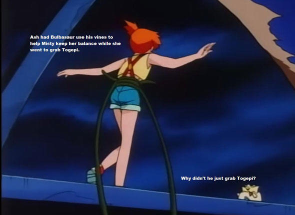 cartoon logic examples - Ash had Bulbasaur use his vines to help Misty keep her balance while she went to grab Togepi. Why didn't he just grab Togepi?