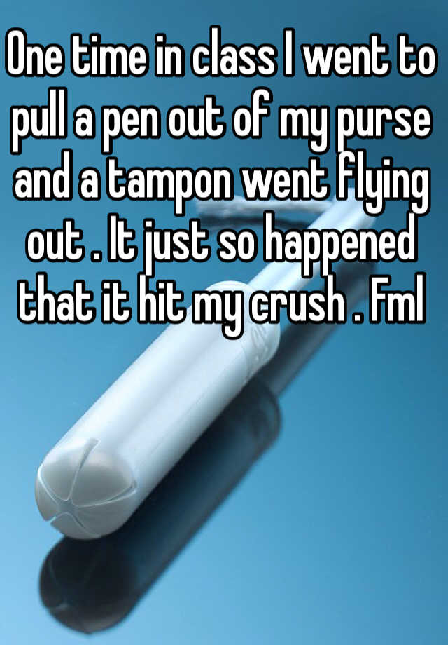 whisper - confession fail - One time in class I went to pull a pen out of my purse and a tampon went Flying out. It just so happened that it hit my crush.Fml