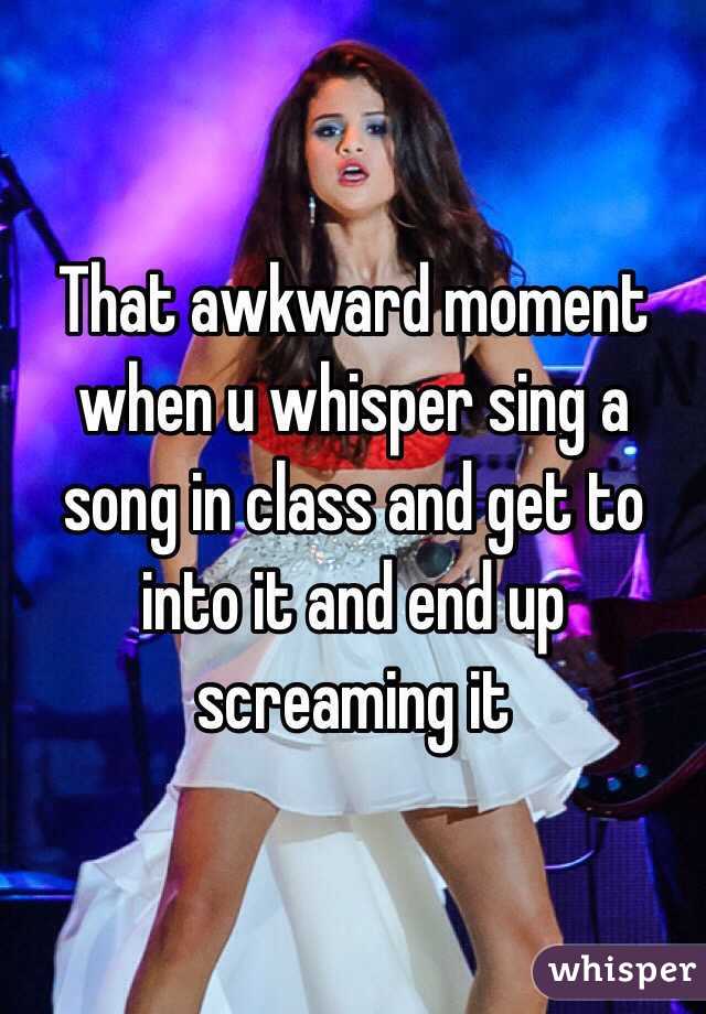 whisper - fashion model - That awkward moment when u whisper sing a song in.class and get to into it and end up screaming it whisper