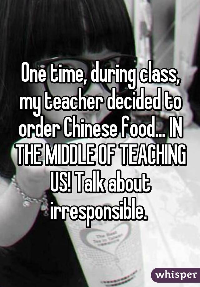 whisper - poster - One time, during class my teacher decided to order Chinese food. In The Middle Of Teaching Us! Talk about irresponsible whisper