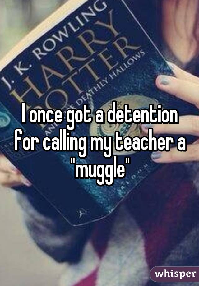 whisper - book - J. K. Rowling Larry Tter Deathly Hallows l'once got a detention for calling my teacher a "muggle" whisper