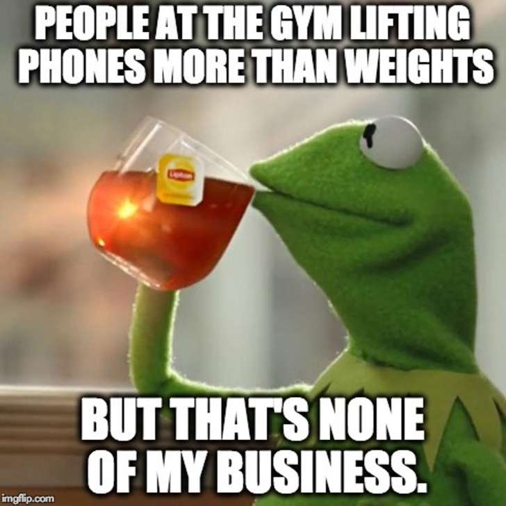 post your woman memes - People At The Gym Lifting Phones More Than Weights But Thats None Of My Business. imgflip.com