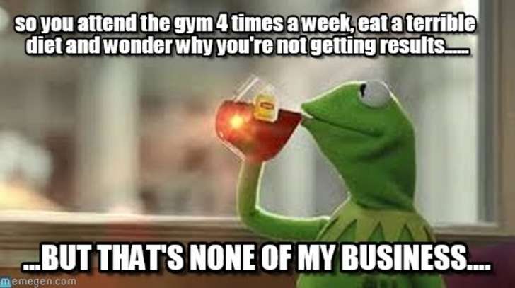 work hard meme - so you attend the gym 4 times a week, eat a terrible diet and wonder why you're not getting results__ ...But That'S None Of My Business.... memegen.com