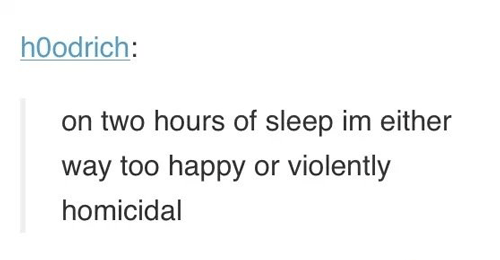 tumblr -sleep text post - hoodrich on two hours of sleep im either way too happy or violently homicidal