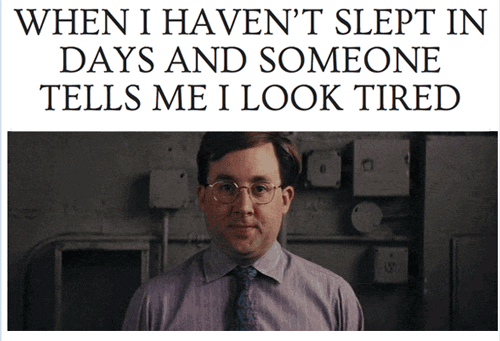 tumblr -weitz and luxenberg - When I Haven'T Slept In Days And Someone Tells Me I Look Tired