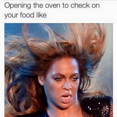opening the oven meme - Opening the oven to check on your food