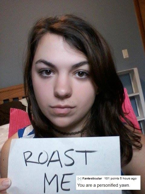 i m a slut roast me - Roast M E vocare persona non Fantesticular 101 points 5 hours ago You are a personified yawn.
